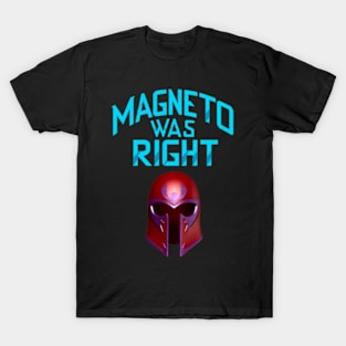 Magneto Was RIGHT T-Shirt